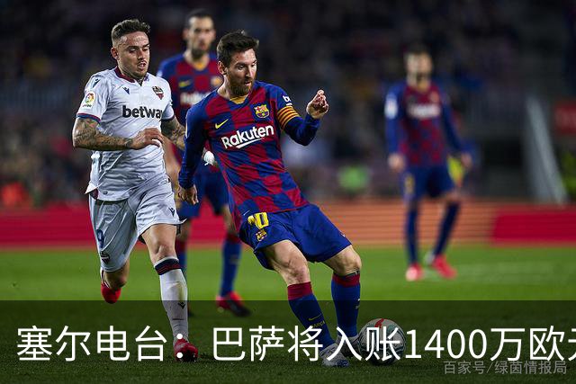 塞尔电台：巴萨将入账1400万欧元，源于VIP席位转售
