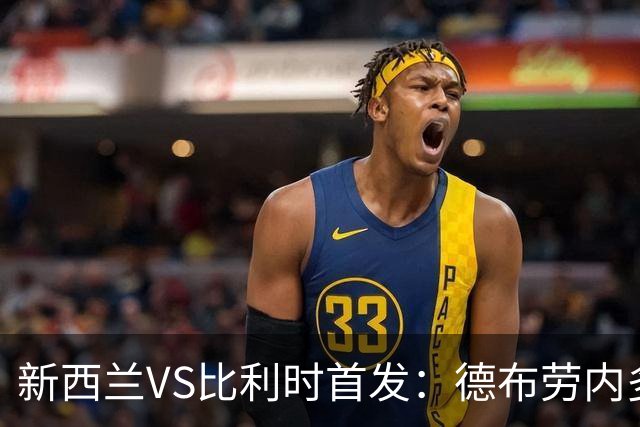 新西兰VS比利时首发：德布劳内多库先发 卢卡库替补待命