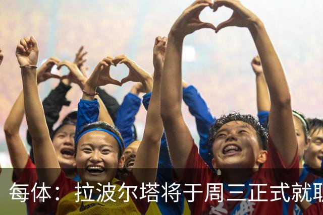 每体：拉波尔塔将于周三正式就职，预计将强势回击弗洛伦蒂诺