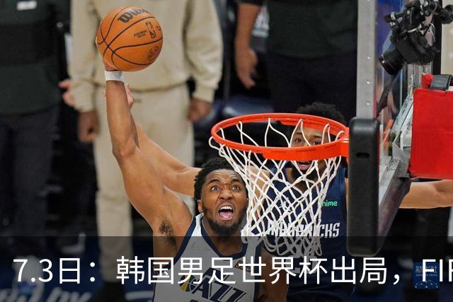 7.3日：韩国男足世界杯出局，FIFA排名大幅暴跌，时隔4年6个月跌至史上最低位次